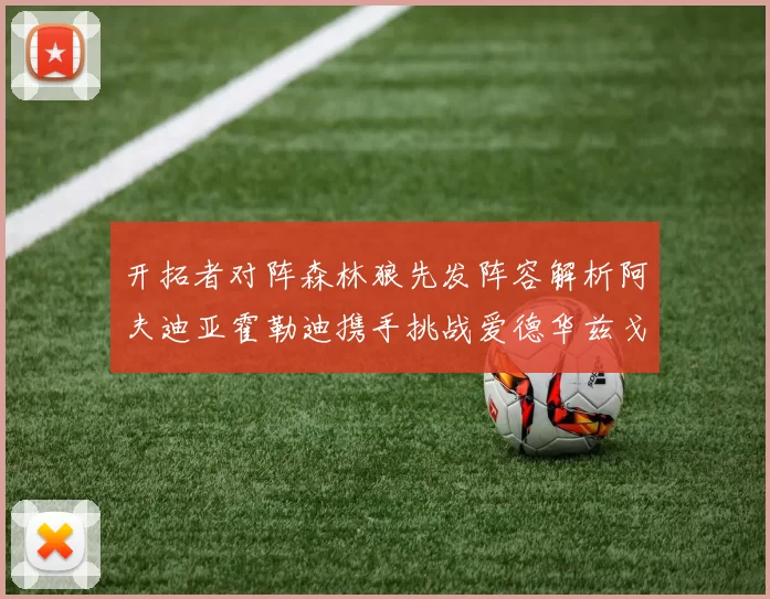 开拓者对阵森林狼先发阵容解析阿夫迪亚霍勒迪携手挑战爱德华兹戈贝尔