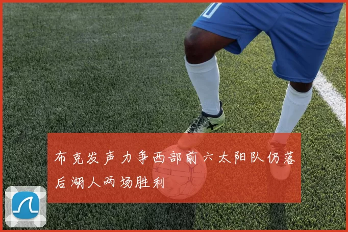布克发声力争西部前六太阳队仍落后湖人两场胜利